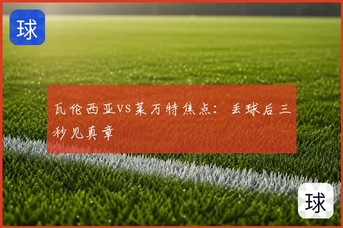 瓦伦西亚vs莱万特焦点：丢球后三秒见真章